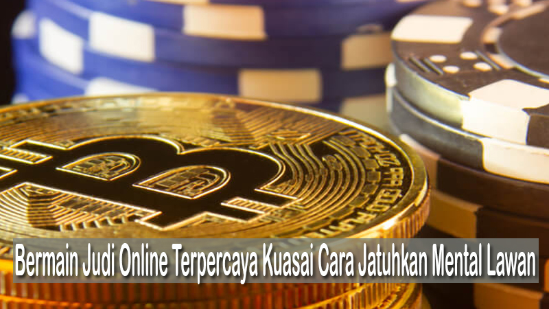 Bermain Judi Online Terpercaya Kuasai Cara Jatuhkan Mental Lawan